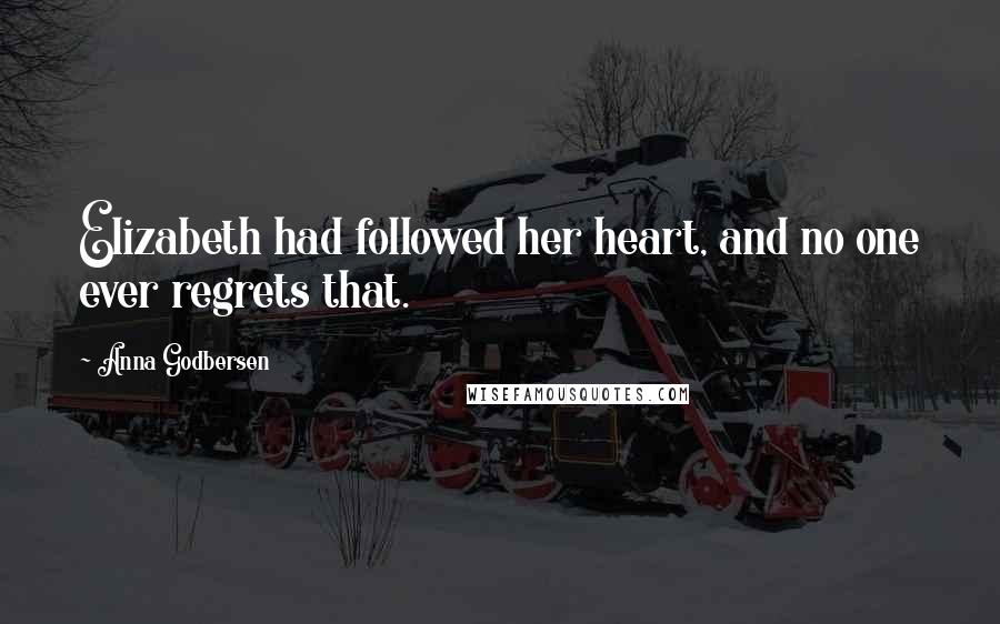 Anna Godbersen Quotes: Elizabeth had followed her heart, and no one ever regrets that.
