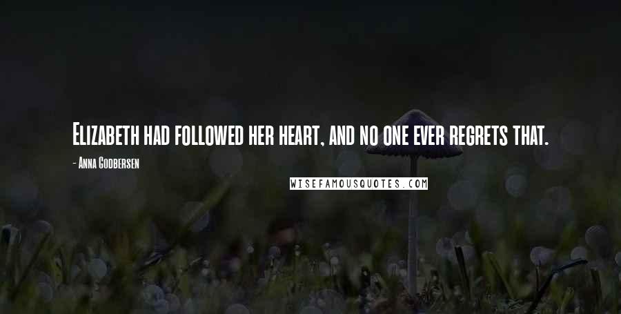 Anna Godbersen Quotes: Elizabeth had followed her heart, and no one ever regrets that.