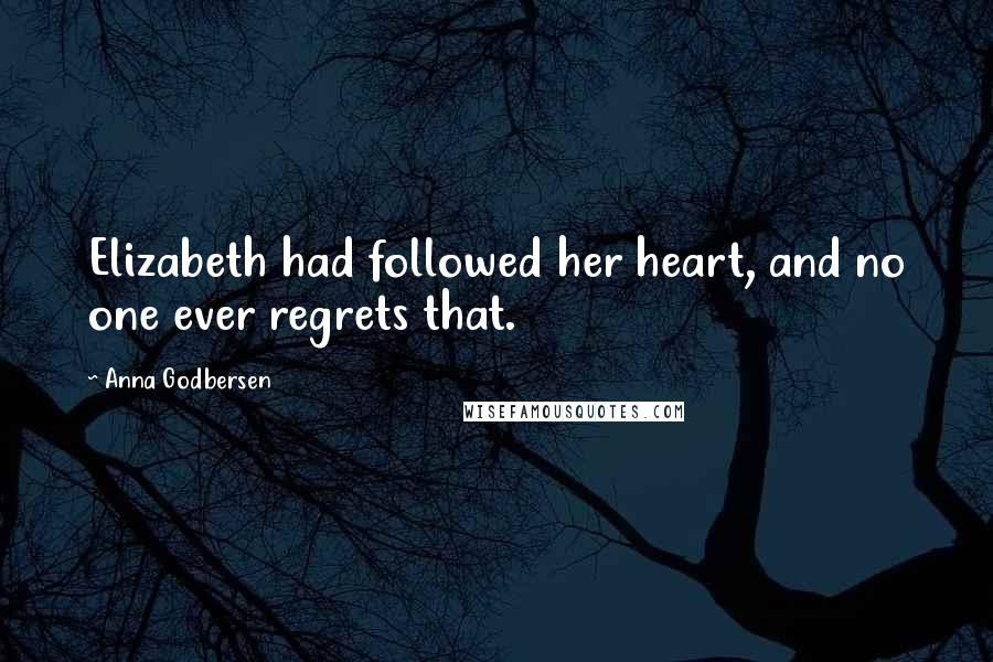 Anna Godbersen Quotes: Elizabeth had followed her heart, and no one ever regrets that.