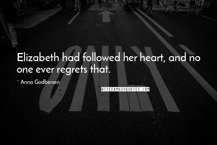 Anna Godbersen Quotes: Elizabeth had followed her heart, and no one ever regrets that.