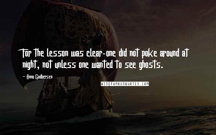 Anna Godbersen Quotes: For the lesson was clear-one did not poke around at night, not unless one wanted to see ghosts.