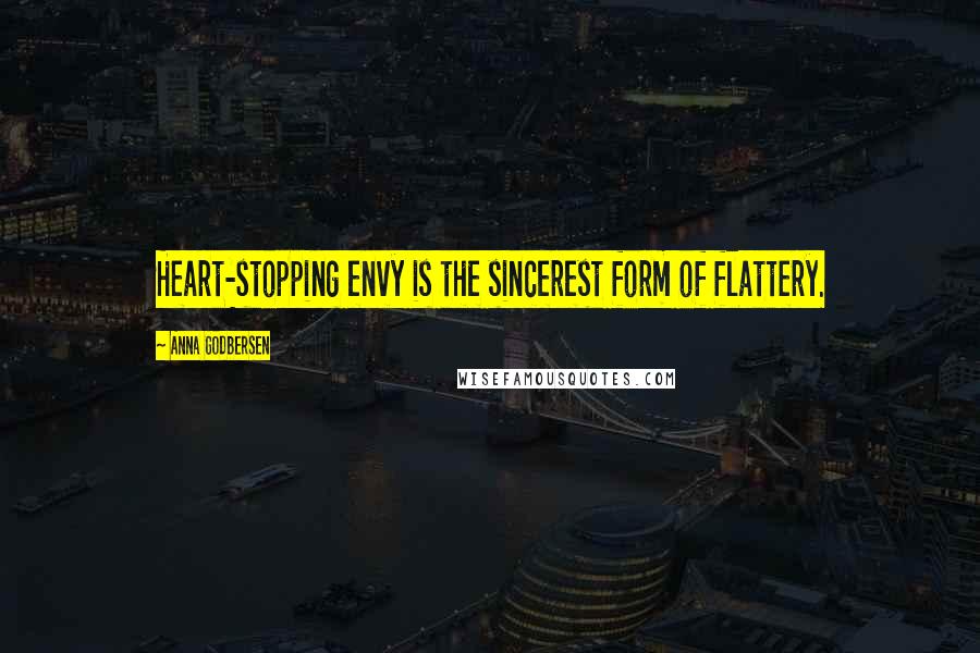 Anna Godbersen Quotes: Heart-stopping envy is the sincerest form of flattery.