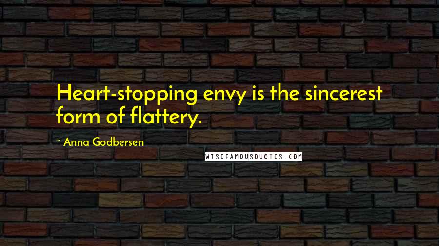 Anna Godbersen Quotes: Heart-stopping envy is the sincerest form of flattery.