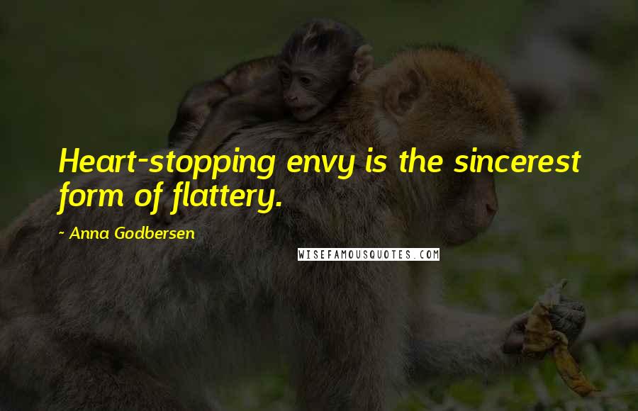 Anna Godbersen Quotes: Heart-stopping envy is the sincerest form of flattery.