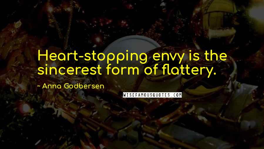 Anna Godbersen Quotes: Heart-stopping envy is the sincerest form of flattery.
