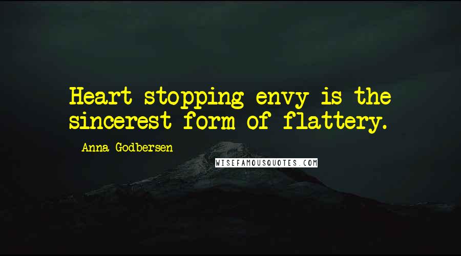 Anna Godbersen Quotes: Heart-stopping envy is the sincerest form of flattery.