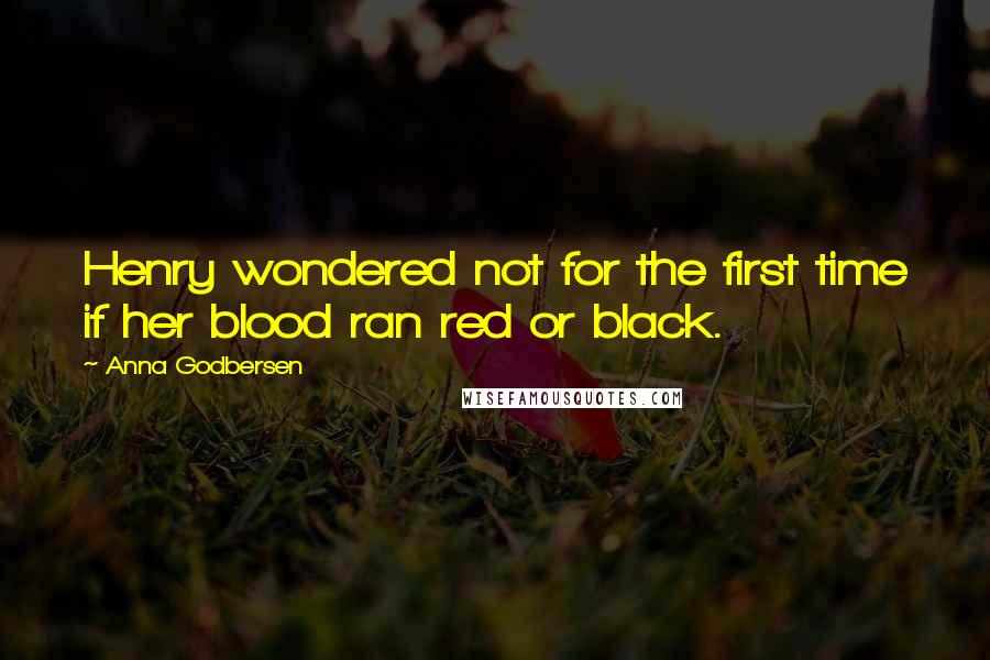 Anna Godbersen Quotes: Henry wondered not for the first time if her blood ran red or black.