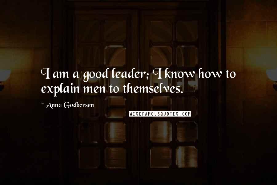 Anna Godbersen Quotes: I am a good leader; I know how to explain men to themselves.