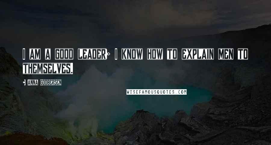 Anna Godbersen Quotes: I am a good leader; I know how to explain men to themselves.