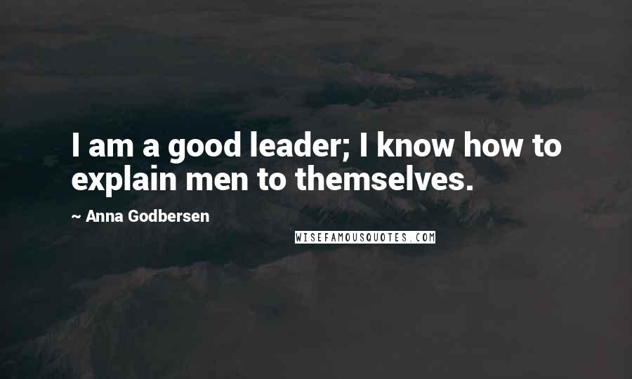 Anna Godbersen Quotes: I am a good leader; I know how to explain men to themselves.