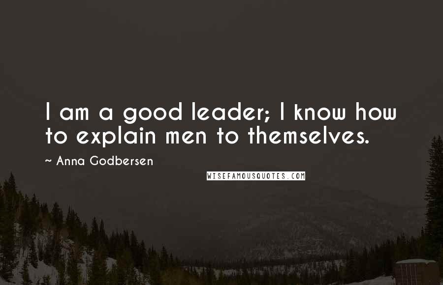 Anna Godbersen Quotes: I am a good leader; I know how to explain men to themselves.