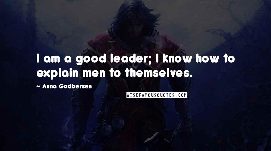 Anna Godbersen Quotes: I am a good leader; I know how to explain men to themselves.