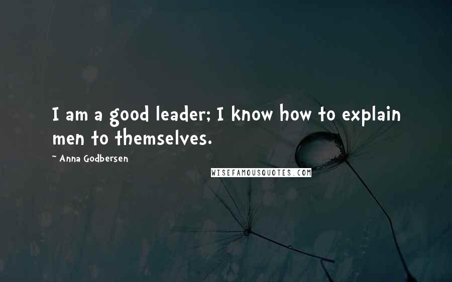 Anna Godbersen Quotes: I am a good leader; I know how to explain men to themselves.