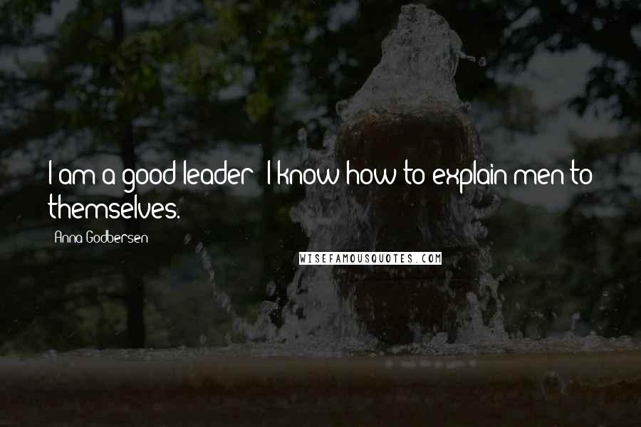 Anna Godbersen Quotes: I am a good leader; I know how to explain men to themselves.