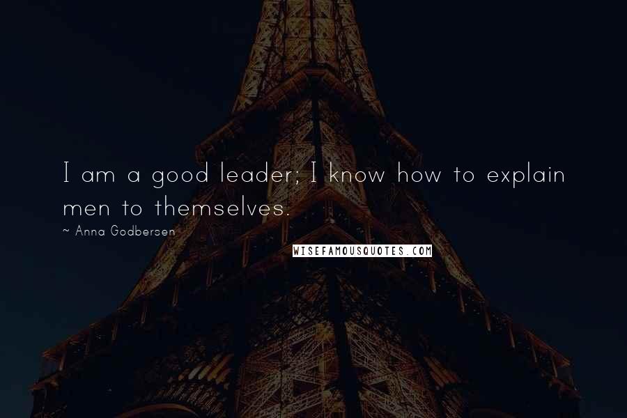 Anna Godbersen Quotes: I am a good leader; I know how to explain men to themselves.