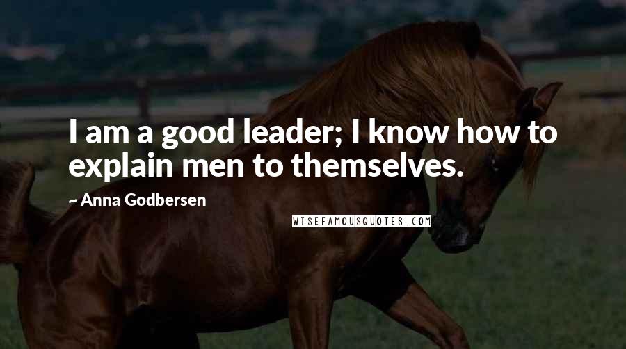 Anna Godbersen Quotes: I am a good leader; I know how to explain men to themselves.