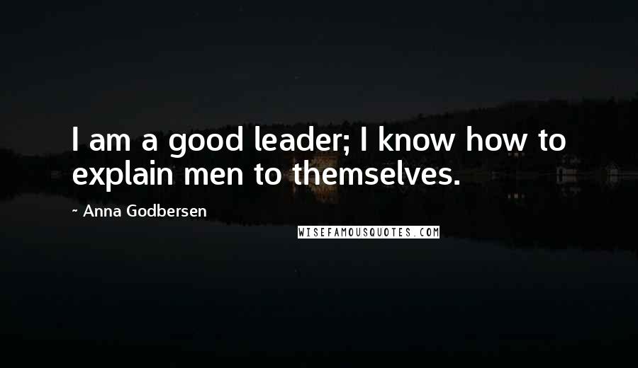 Anna Godbersen Quotes: I am a good leader; I know how to explain men to themselves.