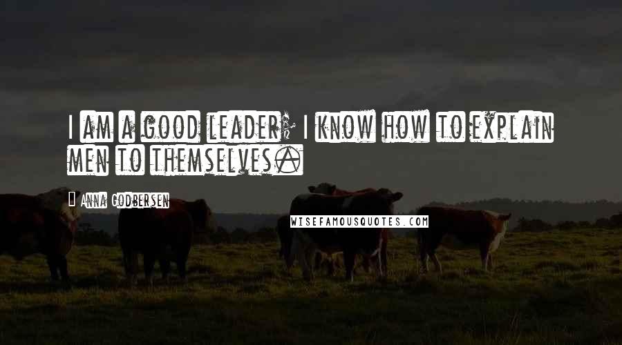 Anna Godbersen Quotes: I am a good leader; I know how to explain men to themselves.