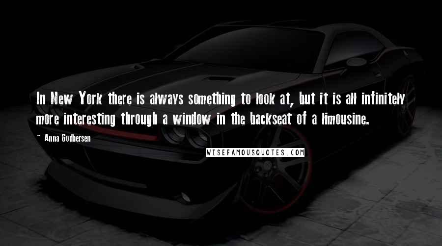 Anna Godbersen Quotes: In New York there is always something to look at, but it is all infinitely more interesting through a window in the backseat of a limousine.