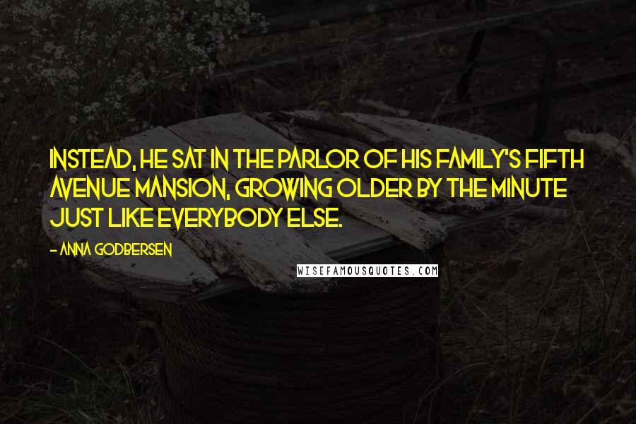 Anna Godbersen Quotes: Instead, he sat in the parlor of his family's Fifth Avenue mansion, growing older by the minute just like everybody else.
