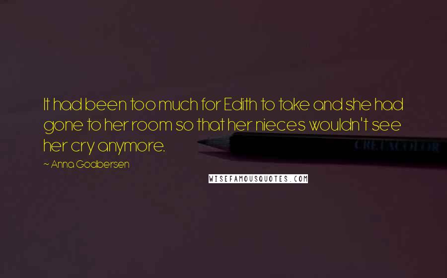 Anna Godbersen Quotes: It had been too much for Edith to take and she had gone to her room so that her nieces wouldn't see her cry anymore.