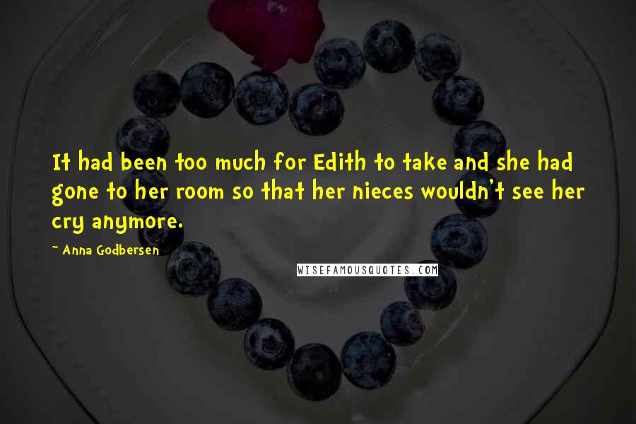 Anna Godbersen Quotes: It had been too much for Edith to take and she had gone to her room so that her nieces wouldn't see her cry anymore.