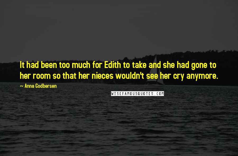 Anna Godbersen Quotes: It had been too much for Edith to take and she had gone to her room so that her nieces wouldn't see her cry anymore.