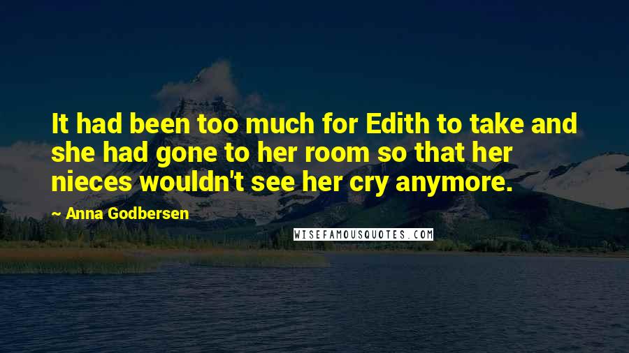 Anna Godbersen Quotes: It had been too much for Edith to take and she had gone to her room so that her nieces wouldn't see her cry anymore.