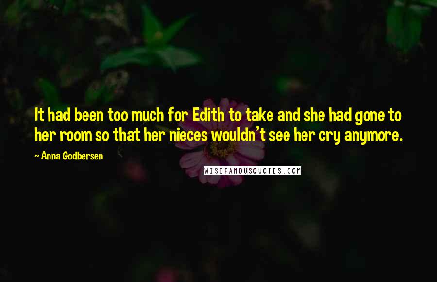 Anna Godbersen Quotes: It had been too much for Edith to take and she had gone to her room so that her nieces wouldn't see her cry anymore.