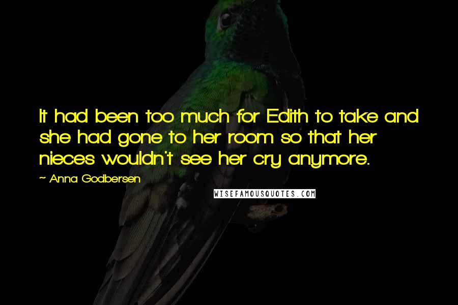 Anna Godbersen Quotes: It had been too much for Edith to take and she had gone to her room so that her nieces wouldn't see her cry anymore.