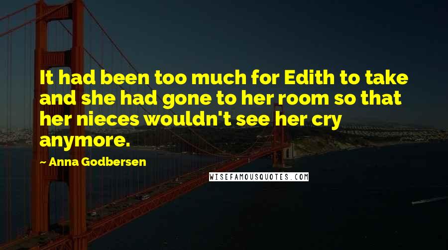 Anna Godbersen Quotes: It had been too much for Edith to take and she had gone to her room so that her nieces wouldn't see her cry anymore.