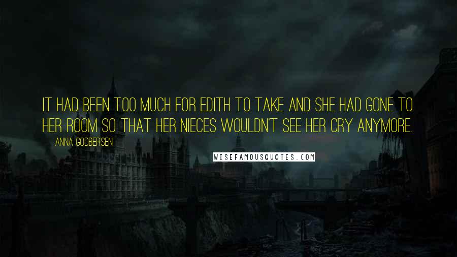 Anna Godbersen Quotes: It had been too much for Edith to take and she had gone to her room so that her nieces wouldn't see her cry anymore.