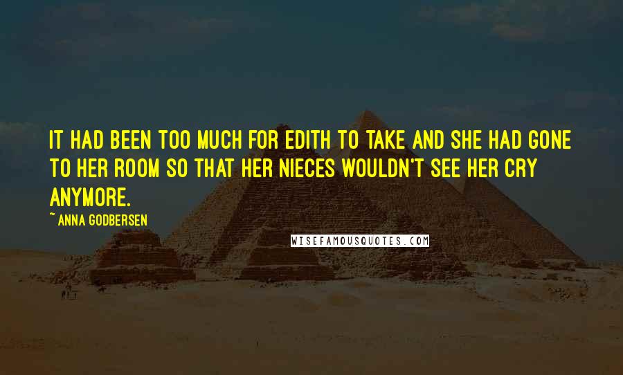 Anna Godbersen Quotes: It had been too much for Edith to take and she had gone to her room so that her nieces wouldn't see her cry anymore.