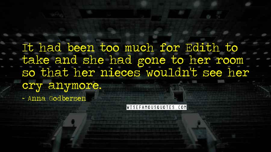 Anna Godbersen Quotes: It had been too much for Edith to take and she had gone to her room so that her nieces wouldn't see her cry anymore.