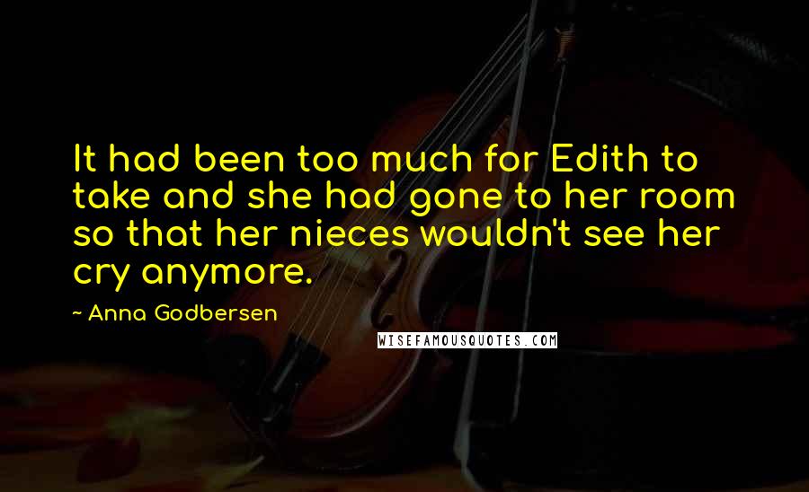 Anna Godbersen Quotes: It had been too much for Edith to take and she had gone to her room so that her nieces wouldn't see her cry anymore.