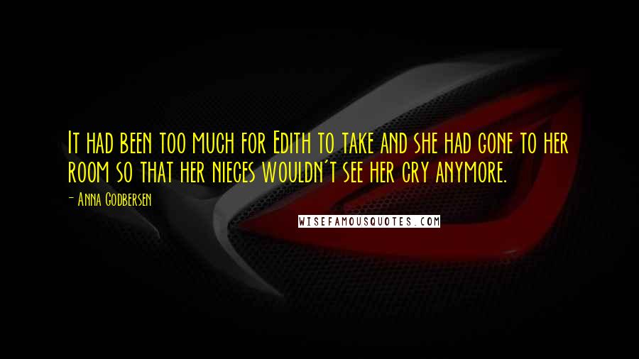 Anna Godbersen Quotes: It had been too much for Edith to take and she had gone to her room so that her nieces wouldn't see her cry anymore.