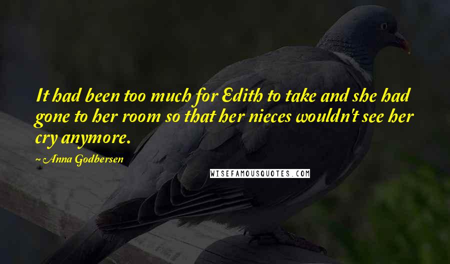 Anna Godbersen Quotes: It had been too much for Edith to take and she had gone to her room so that her nieces wouldn't see her cry anymore.