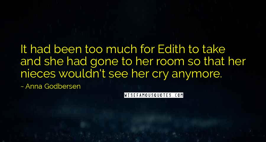 Anna Godbersen Quotes: It had been too much for Edith to take and she had gone to her room so that her nieces wouldn't see her cry anymore.