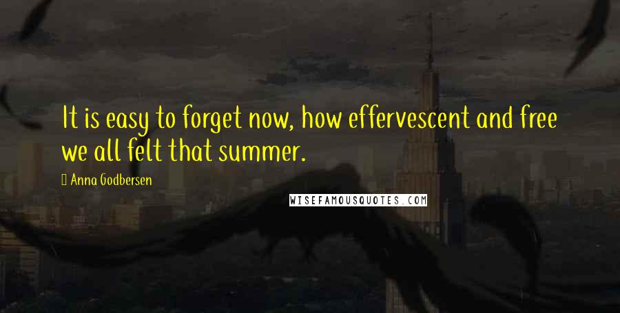 Anna Godbersen Quotes: It is easy to forget now, how effervescent and free we all felt that summer.