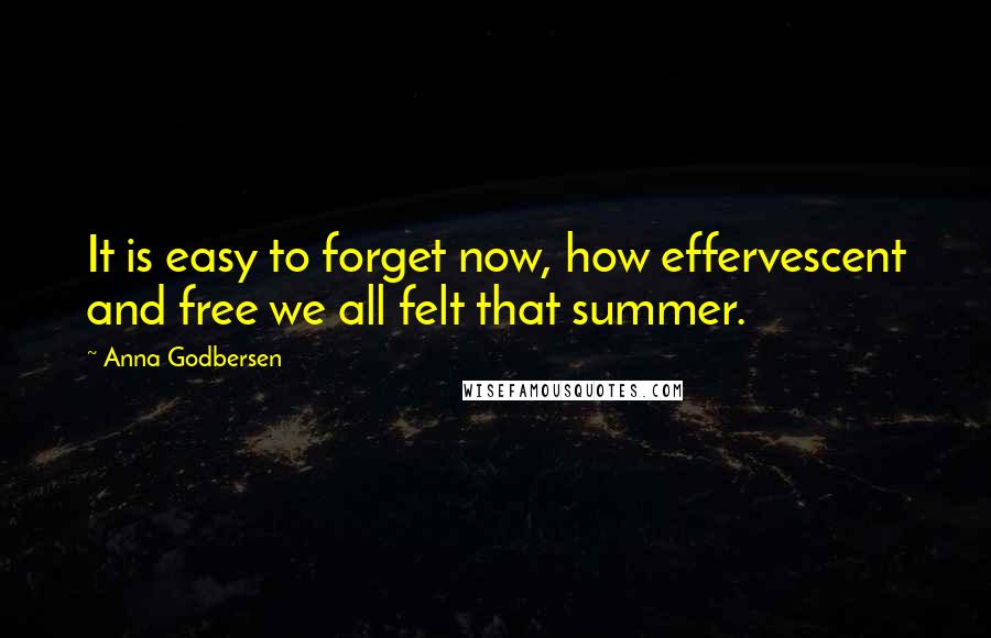 Anna Godbersen Quotes: It is easy to forget now, how effervescent and free we all felt that summer.