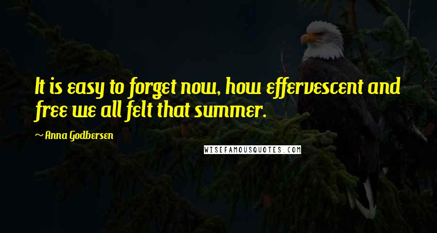 Anna Godbersen Quotes: It is easy to forget now, how effervescent and free we all felt that summer.