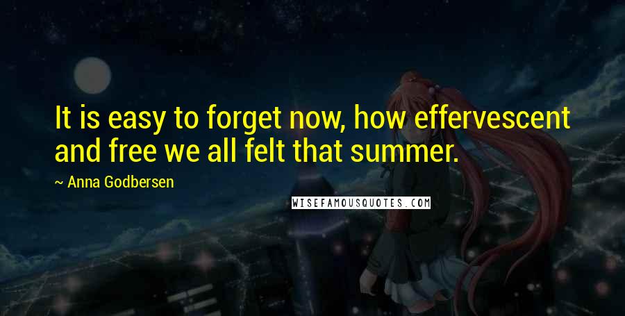 Anna Godbersen Quotes: It is easy to forget now, how effervescent and free we all felt that summer.