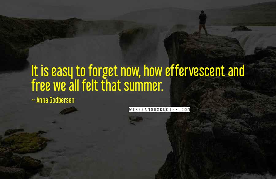 Anna Godbersen Quotes: It is easy to forget now, how effervescent and free we all felt that summer.