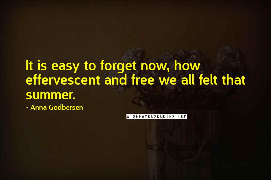 Anna Godbersen Quotes: It is easy to forget now, how effervescent and free we all felt that summer.