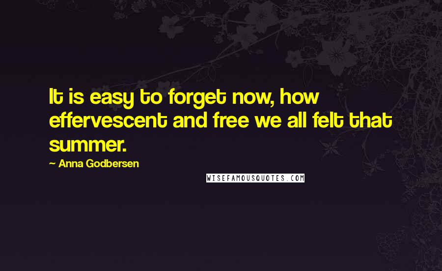 Anna Godbersen Quotes: It is easy to forget now, how effervescent and free we all felt that summer.