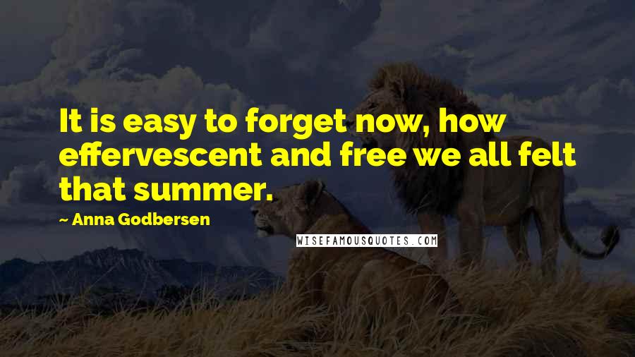 Anna Godbersen Quotes: It is easy to forget now, how effervescent and free we all felt that summer.