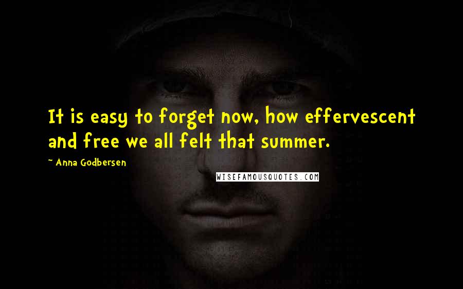 Anna Godbersen Quotes: It is easy to forget now, how effervescent and free we all felt that summer.