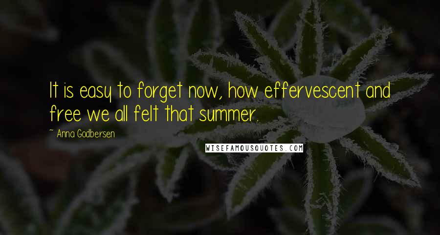 Anna Godbersen Quotes: It is easy to forget now, how effervescent and free we all felt that summer.