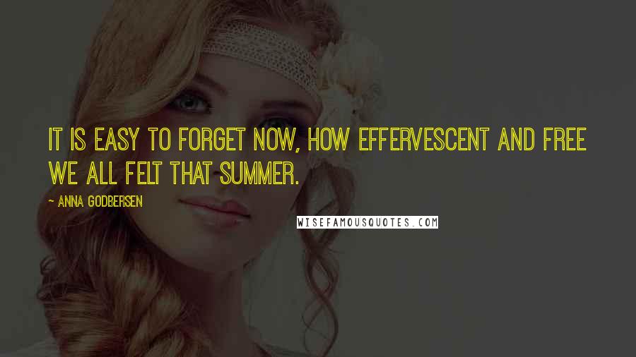 Anna Godbersen Quotes: It is easy to forget now, how effervescent and free we all felt that summer.