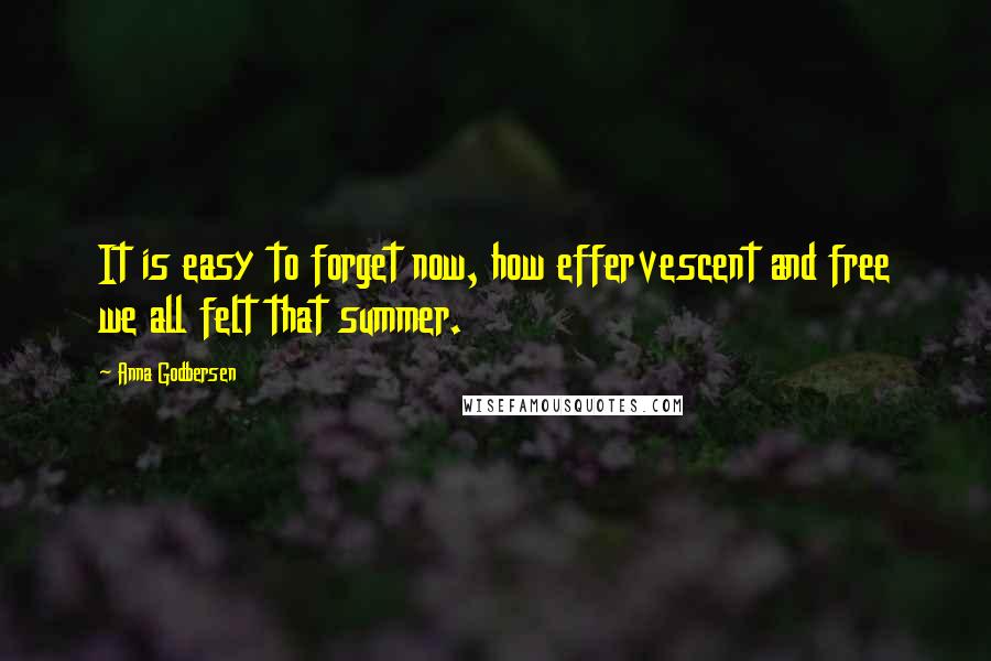 Anna Godbersen Quotes: It is easy to forget now, how effervescent and free we all felt that summer.